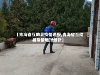 【青海省互助县疫情通报,青海省互助县疫情通报最新】