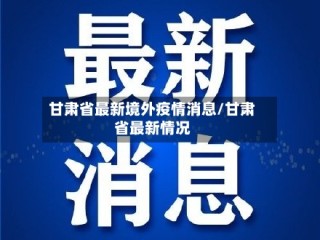 甘肃省最新境外疫情消息/甘肃省最新情况