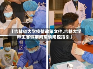 【吉林省大学疫情政策文件,吉林大学师生寒假期间疫情防控指引】
