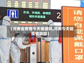 【河南省疫情今天报道吗,河南今天防疫情防控】