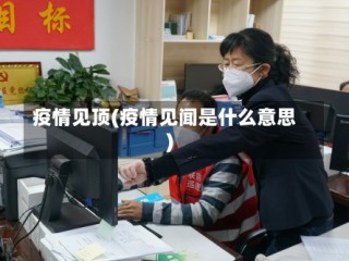 疫情见顶(疫情见闻是什么意思)