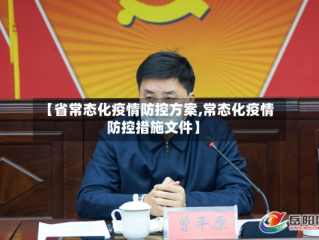 【省常态化疫情防控方案,常态化疫情防控措施文件】