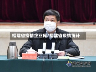 福建省疫情企业库/福建省疫情统计