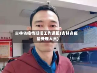 吉林省疫情期间工作通报(吉林省疫情处理人员)