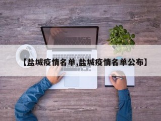 【盐城疫情名单,盐城疫情名单公布】