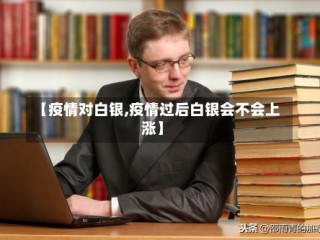 【疫情对白银,疫情过后白银会不会上涨】