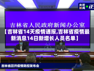 【吉林省14天疫情通报,吉林省疫情最新消息14日新增长人员名单】