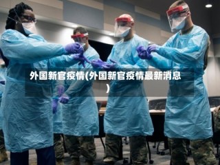 外国新官疫情(外国新官疫情最新消息)