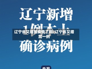 辽宁省又增加疫情了吗/辽宁省又增加一例