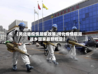 【河北省疫情居家政策,河北疫情期间返乡国家最新规定】
