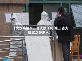【武汉疫情东三省支援了吗,东三省支援武汉多少人】
