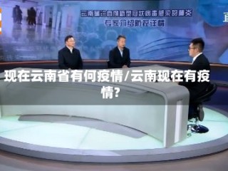 现在云南省有何疫情/云南现在有疫情?