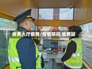 收费大厅疫情/疫情防控 收费站