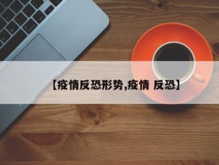 【疫情反恐形势,疫情 反恐】