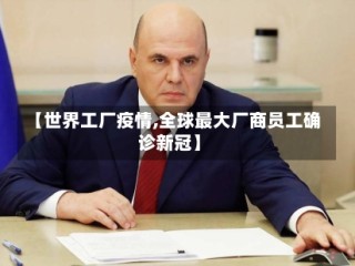 【世界工厂疫情,全球最大厂商员工确诊新冠】