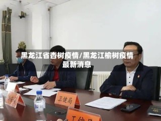 黑龙江省杏树疫情/黑龙江榆树疫情最新消息