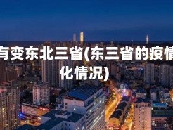 疫情有变东北三省(东三省的疫情变化情况)
