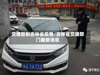 交通管制吉林省疫情/吉林省交通部门最新消息