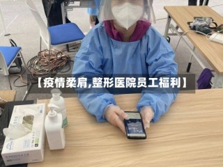 【疫情柔肩,整形医院员工福利】