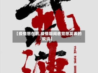 【疫情想在前,疫情期间感觉想发表的说说】