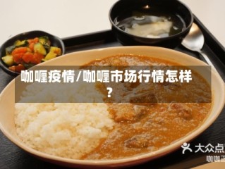 咖喱疫情/咖喱市场行情怎样?