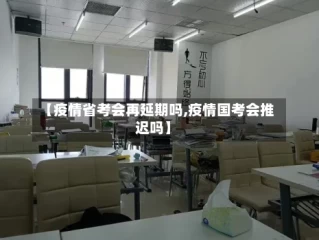 【疫情省考会再延期吗,疫情国考会推迟吗】