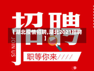 【湖北疫情招聘,湖北2021招聘】