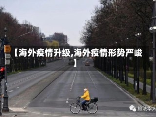 【海外疫情升级,海外疫情形势严峻】