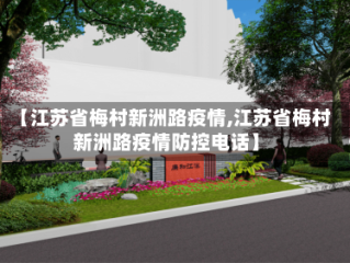 【江苏省梅村新洲路疫情,江苏省梅村新洲路疫情防控电话】
