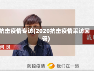 抗击疫情专访(2020抗击疫情采访回答)
