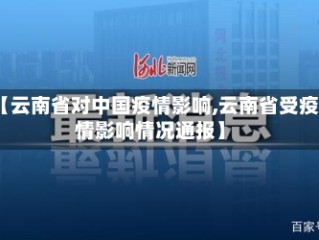 【云南省对中国疫情影响,云南省受疫情影响情况通报】