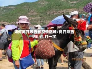 如何离开陕西省疫情区域/离开陕西到山西 打一字