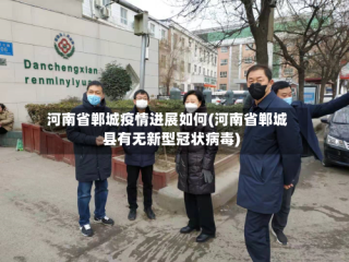 河南省郸城疫情进展如何(河南省郸城县有无新型冠状病毒)