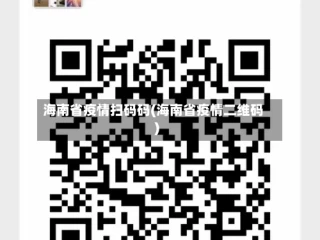 海南省疫情扫码码(海南省疫情二维码)