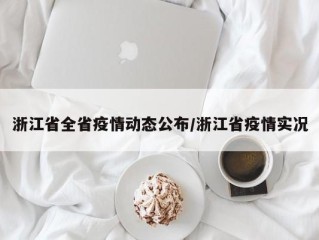 浙江省全省疫情动态公布/浙江省疫情实况