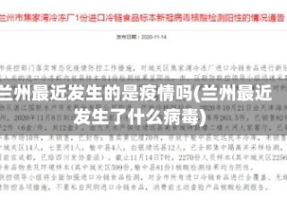 兰州最近发生的是疫情吗(兰州最近发生了什么病毒)