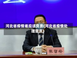 河北省疫情谁应该负责(河北省疫情处理官员)