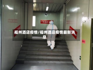 福州酒店疫情/福州酒店疫情最新消息