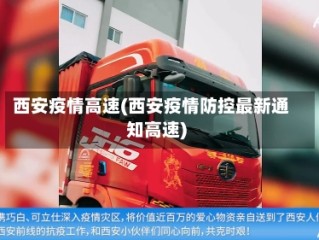 西安疫情高速(西安疫情防控最新通知高速)