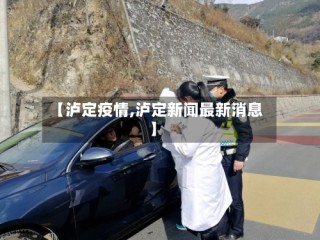【泸定疫情,泸定新闻最新消息】