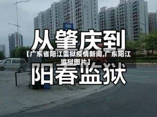 【广东省阳江监狱疫情新闻,广东阳江监狱图片】