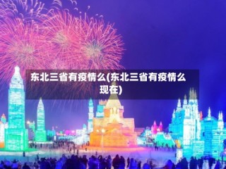 东北三省有疫情么(东北三省有疫情么现在)