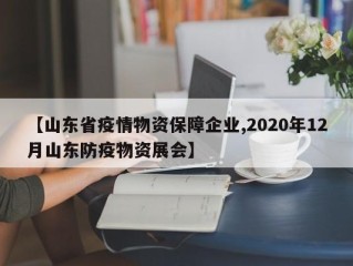 【山东省疫情物资保障企业,2020年12月山东防疫物资展会】