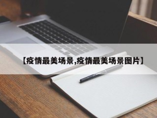 【疫情最美场景,疫情最美场景图片】