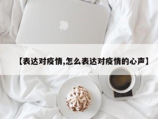 【表达对疫情,怎么表达对疫情的心声】