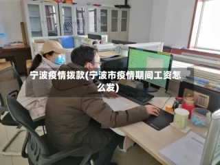 宁波疫情拨款(宁波市疫情期间工资怎么发)