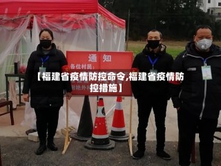【福建省疫情防控命令,福建省疫情防控措施】