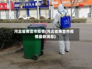 河北省南宫市疫情(河北省南宫市疫情最新消息)
