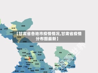 【甘肃省各地市疫情情况,甘肃省疫情分布图最新】