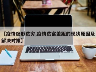 【疫情隐形贫穷,疫情贫富差距的现状原因及解决对策】